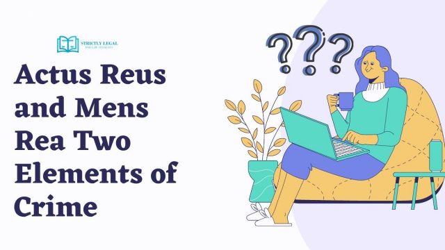 Actus Reus and Mens Rea: Two Elements of Crime - StrictlyLegal