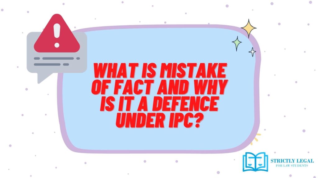 What is Mistake of Fact and why is it a defence under IPC?