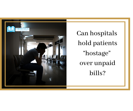Can hospitals hold patients “hostage” over unpaid bills?