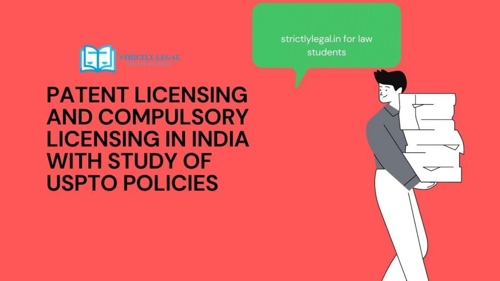 PATENT LICENSING AND COMPULSORY LICENSING IN INDIA WITH STUDY OF USPTO POLICIES