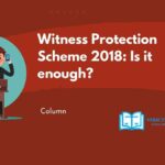 Witness Protection Scheme 2018: Is it enough?