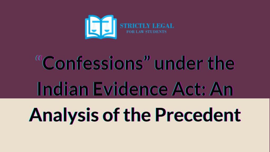 “Confessions” under the Indian Evidence Act An Analysis of the Precedent