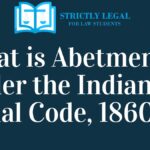 What is Abetment under the Indian Penal Code, 1860?