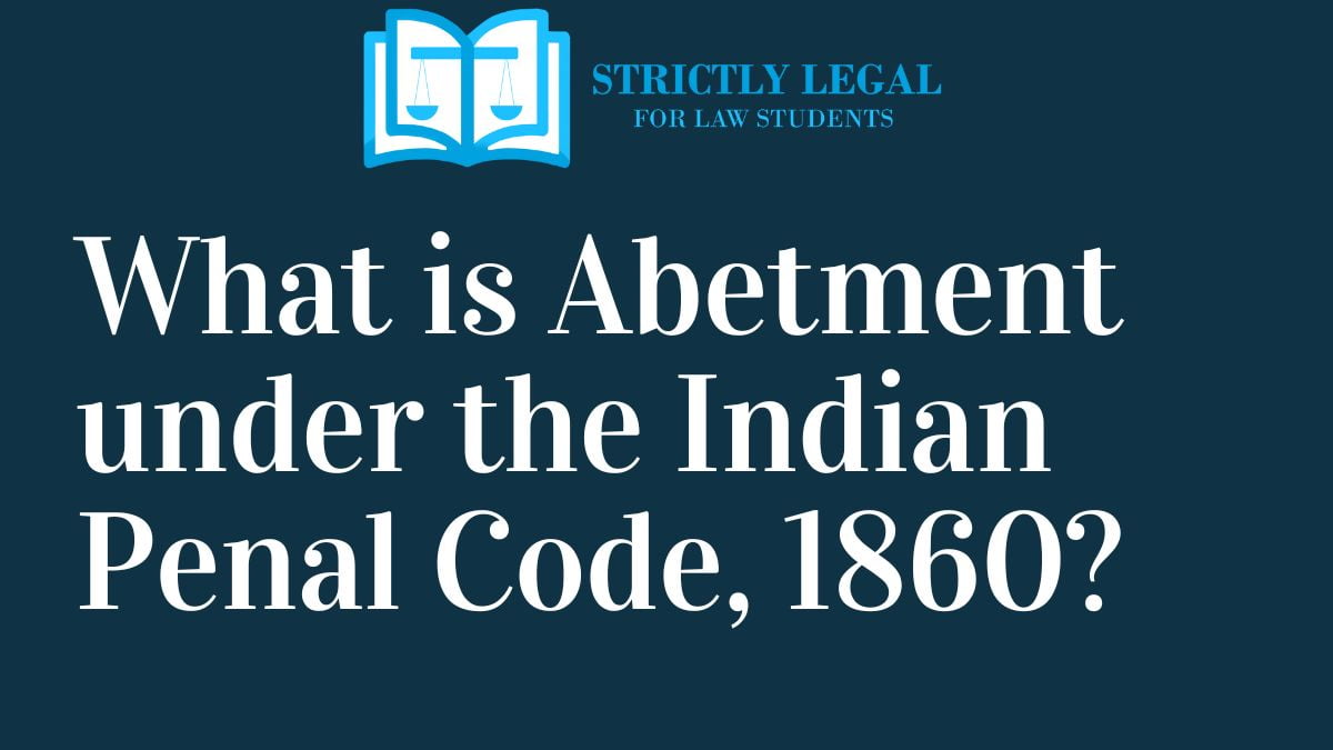 What Is Abetment Under The Indian Penal Code, 1860? - StrictlyLegal