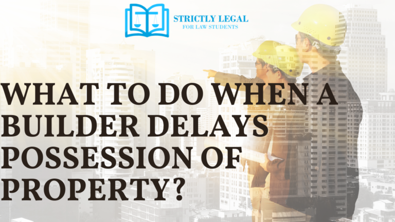 What To Do When A Builder Delays Possession Of Property?
