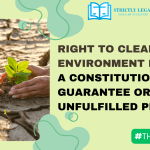 Right to Clean Environment in India: A Constitutional Guarantee or an Unfulfilled Promise?